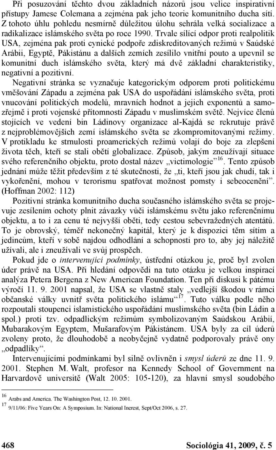 Trvale sílící odpor proti realpolitik USA, zejména pak proti cynické podpoře zdiskreditovaných režimů v Saúdské Arábii, Egyptě, Pákistánu a dalších zemích zesílilo vnitřní pouto a upevnil se