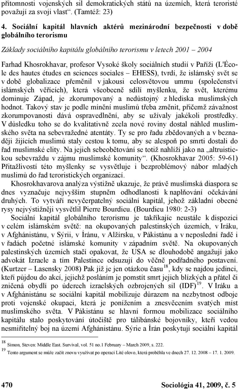 sociálních studií v Paříži (L'École des hautes études en sciences sociales EHESS), tvrdí, že islámský svět se v době globalizace přeměnil v jakousi celosvětovou ummu (společenství islámských