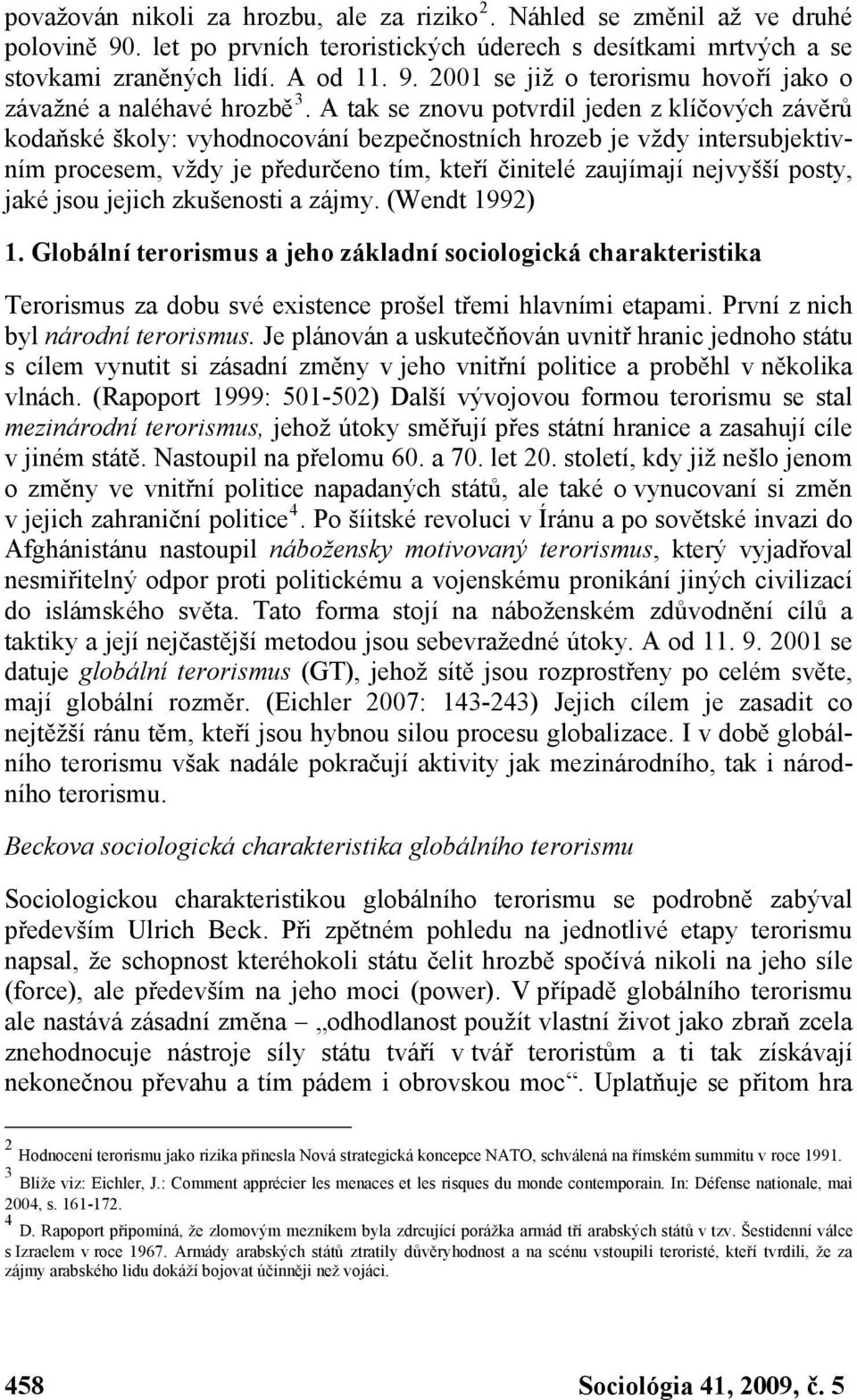 posty, jaké jsou jejich zkušenosti a zájmy. (Wendt 1992) 1. Globální terorismus a jeho základní sociologická charakteristika Terorismus za dobu své existence prošel třemi hlavními etapami.