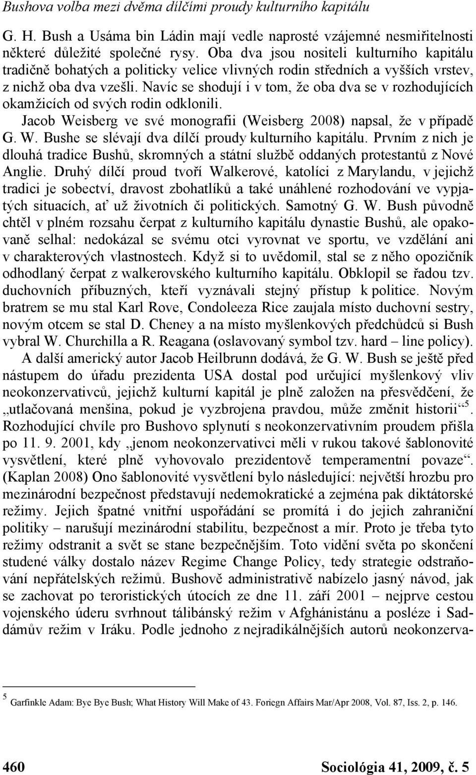 Navíc se shodují i v tom, že oba dva se v rozhodujících okamžicích od svých rodin odklonili. Jacob Weisberg ve své monografii (Weisberg 2008) napsal, že v případě G. W. Bushe se slévají dva dílčí proudy kulturního kapitálu.