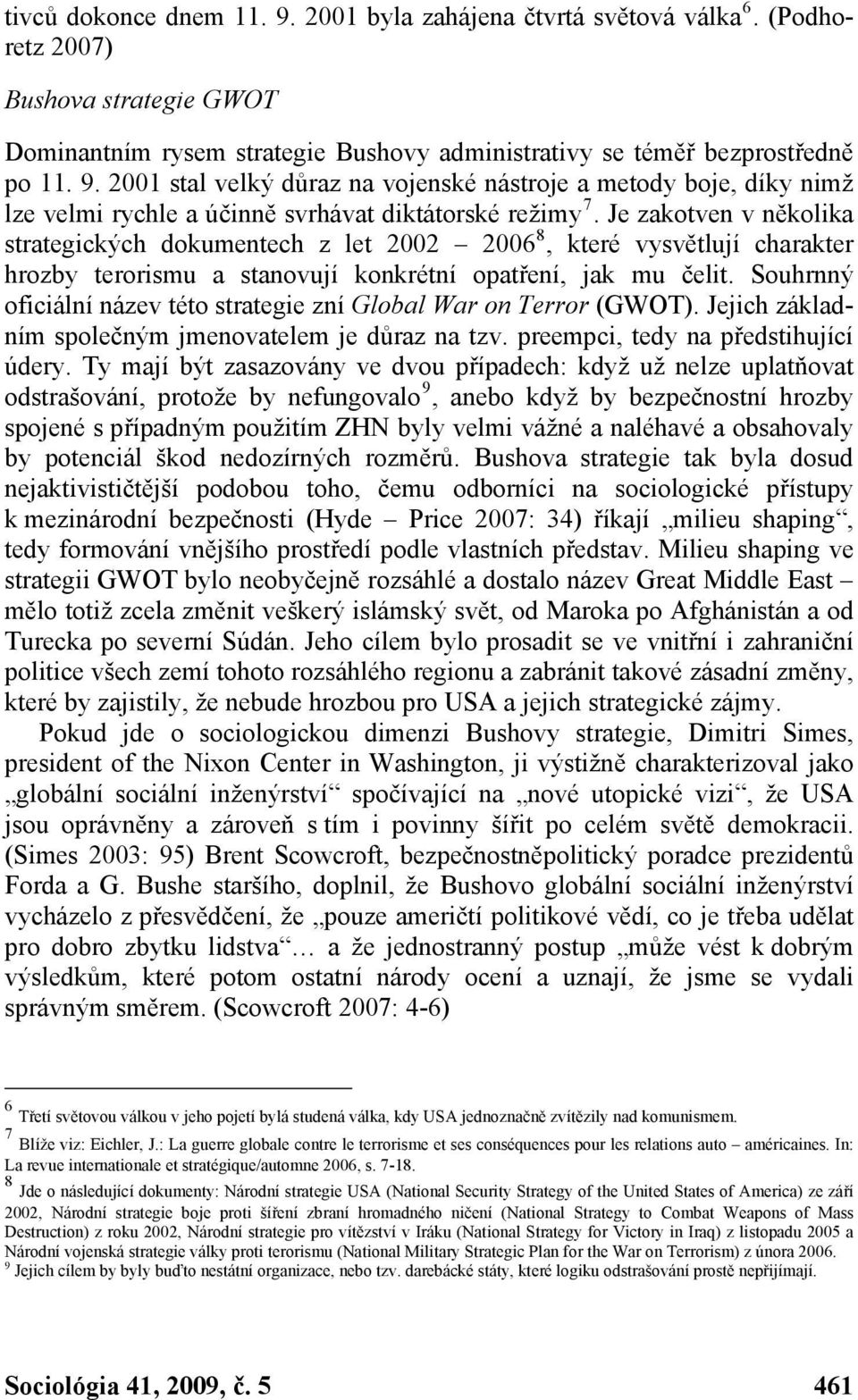 Souhrnný oficiální název této strategie zní Global War on Terror (GWOT). Jejich základním společným jmenovatelem je důraz na tzv. preempci, tedy na předstihující údery.