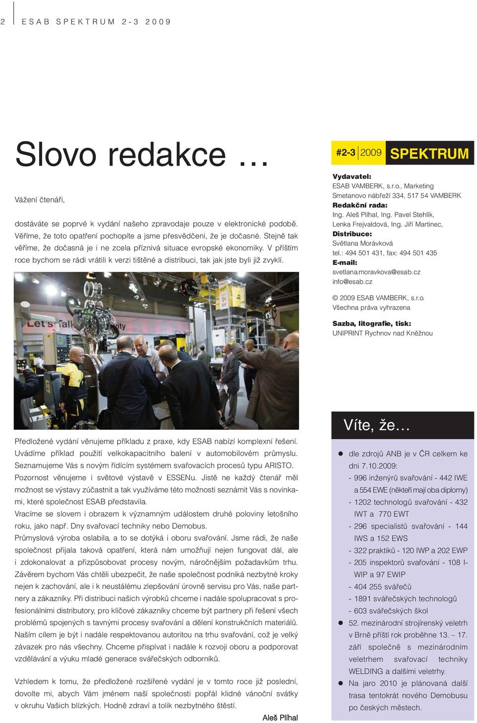 #2-3 2009 SPEKTRUM Vydavatel: ESAB VAMBERK, s.r.o., Marketing Smetanovo nábřeží 334, 517 54 VAMBERK Redakční rada: Ing. Aleš Plíhal, Ing. Pavel Stehlík, Lenka Frejvaldová, Ing.