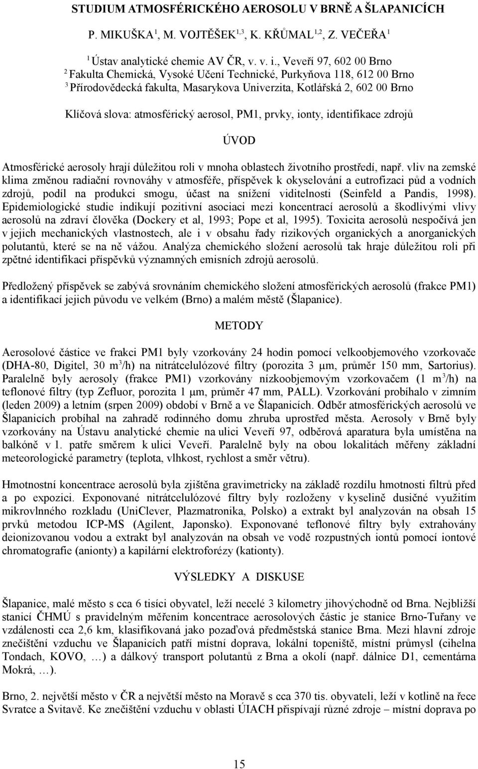 ionty, identifikace zdrojů ÚVOD Atmosférické aerosoly hrají důležitou roli v mnoha oblastech životního prostředí, např.