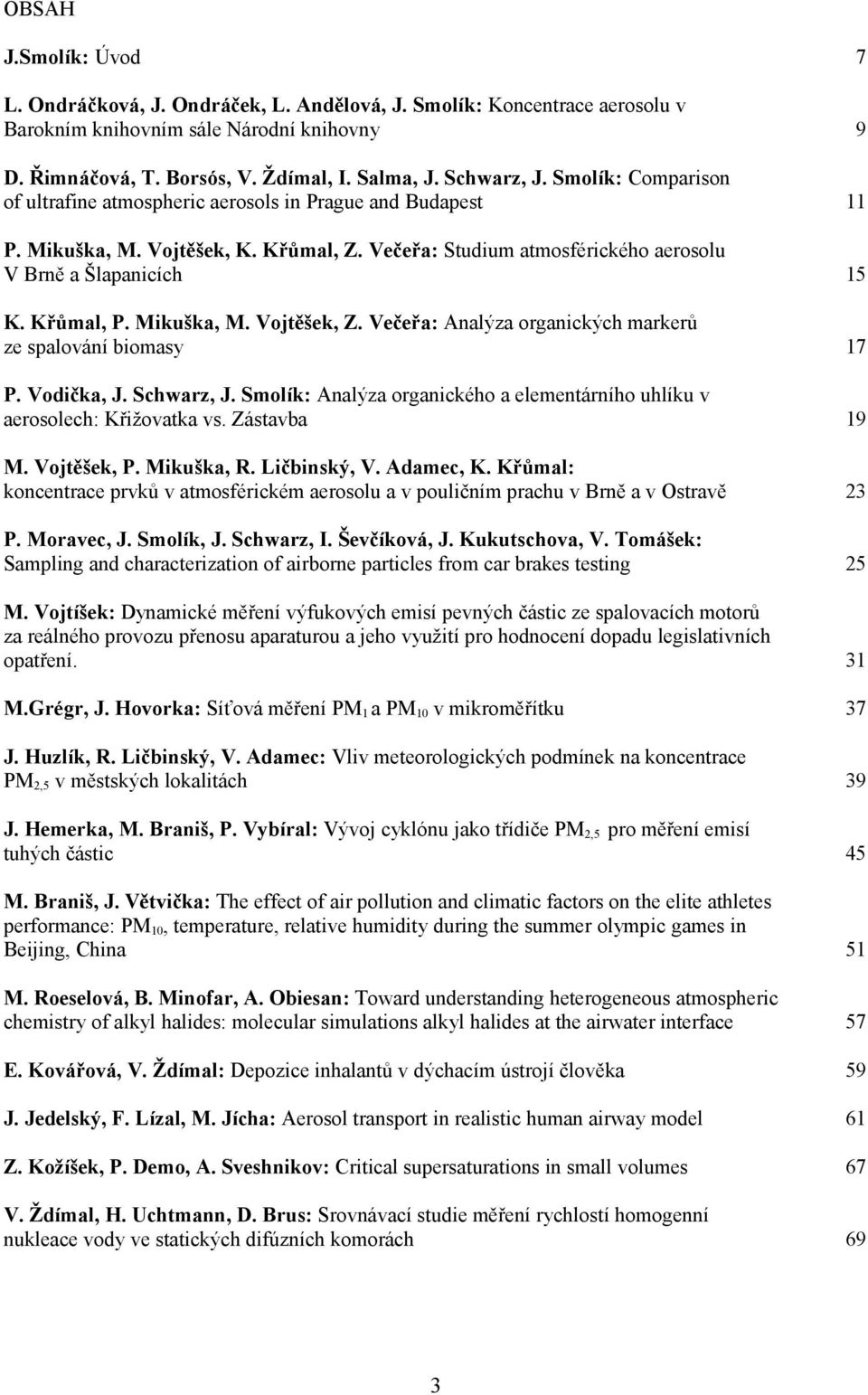 Křůmal, P. Mikuška, M. Vojtěšek, Z. Večeřa: Analýza organických markerů ze spalování biomasy 7 P. Vodička, J. Schwarz, J.