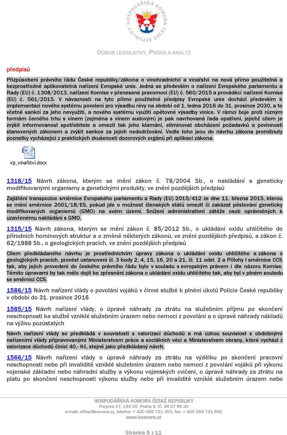 V návaznosti na tyto přímo použitelné předpisy Evropské unie dochází především k implementaci nového systému povolení pro výsadbu révy na období od 1. ledna 2016 do 31.