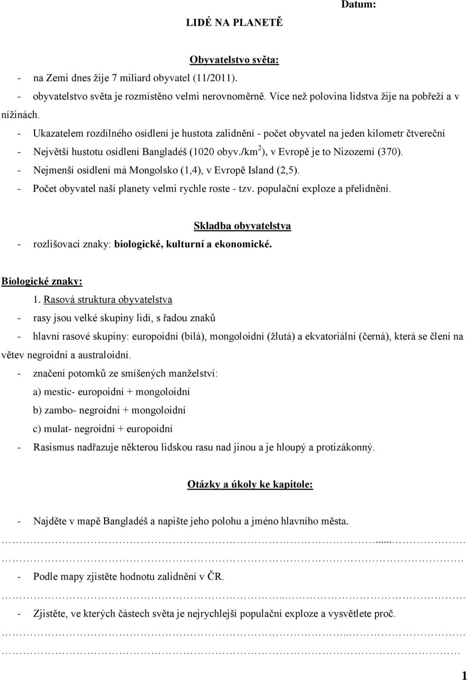 - Nejmenší osídlení má Mongolsko (1,4), v Evropě Island (2,5). - Počet obyvatel naší planety velmi rychle roste - tzv. populační exploze a přelidnění.