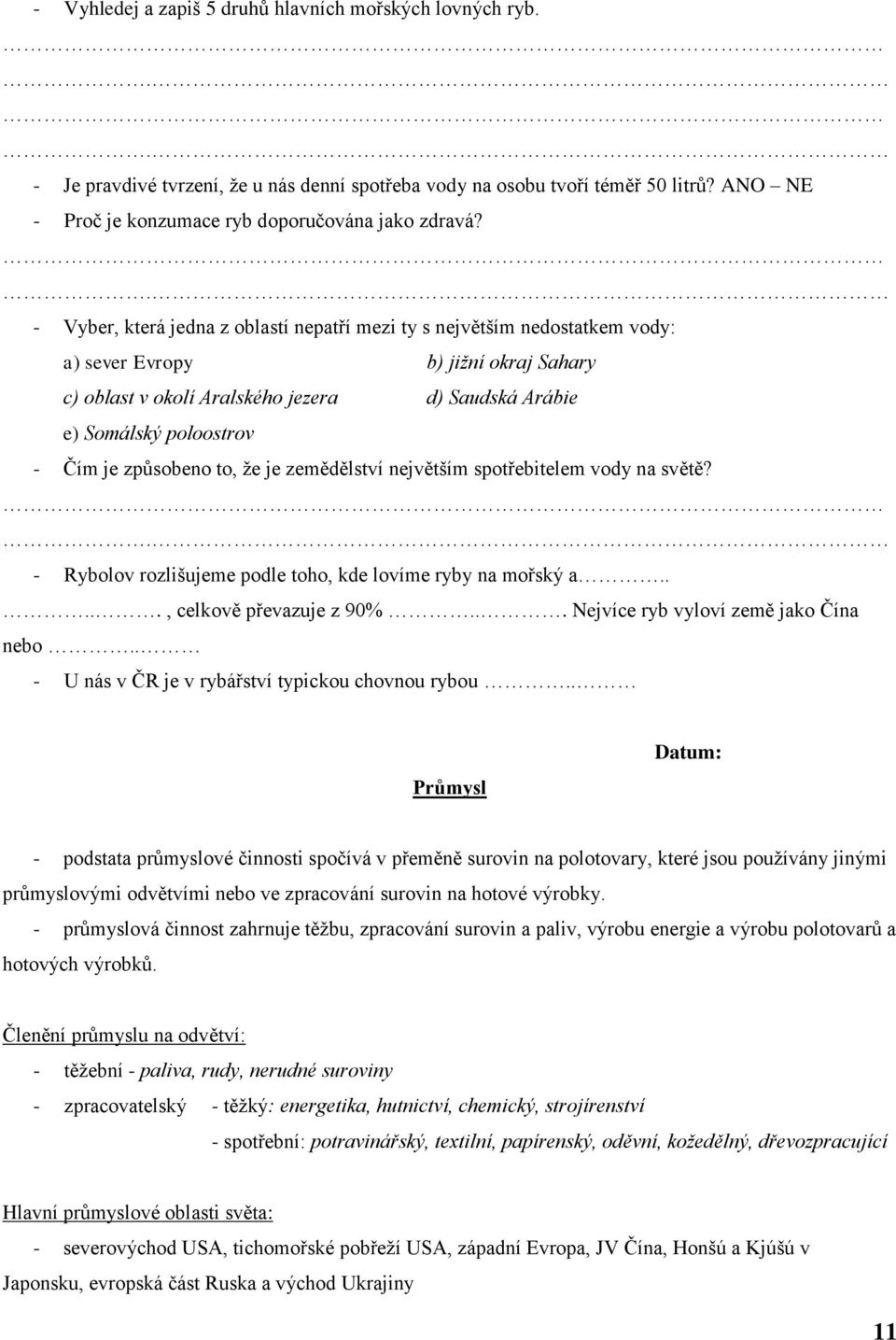 způsobeno to, ţe je zemědělství největším spotřebitelem vody na světě? - Rybolov rozlišujeme podle toho, kde lovíme ryby na mořský a....., celkově převazuje z 90%.