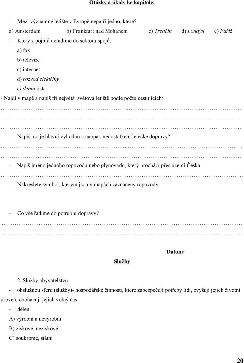 tři největší světová letiště podle počtu cestujících:.. - Napiš, co je hlavní výhodou a naopak nedostatkem letecké dopravy?