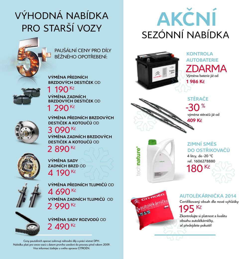 VÝMĚNA SADY ROZVODŮ OD 2 490 Kč AKČNÍ Sezónní nabídka KONTROLA AUTOBATERIE ZDARMA Výměna baterie již od 1 986 Kč Stěrače -30 % výměna stěračů již od 409 Kč Zimní směs do ostřikovačů 4 litry, do -20 C