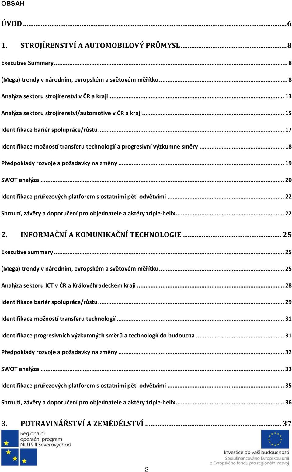 .. 18 Předpoklady rozvoje a požadavky na změny... 19 SWOT analýza... 20 Identifikace průřezových platforem s ostatními pěti odvětvími.