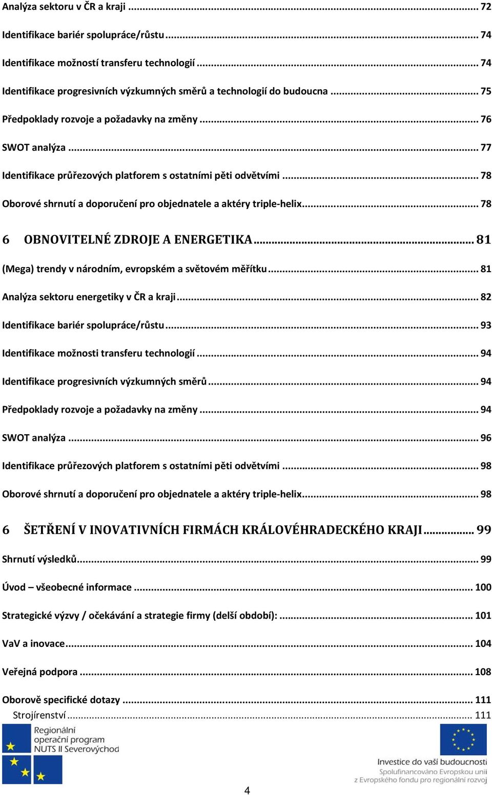 .. 78 Oborové shrnutí a doporučení pro objednatele a aktéry triple-helix... 78 6 OBNOVITELNÉ ZDROJE A ENERGETIKA... 81 (Mega) trendy v národním, evropském a světovém měřítku.