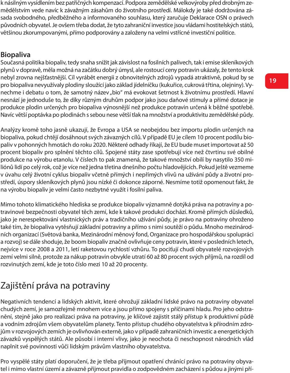 Je ovšem třeba dodat, že tyto zahraniční investice jsou vládami hostitelských států, většinou zkorumpovanými, přímo podporovány a založeny na velmi vstřícné investiční politice.