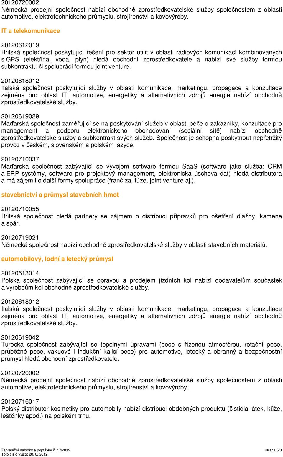nabízí své služby formou subkontraktu či spolupráci formou joint venture.