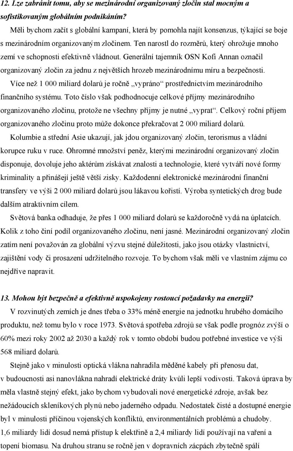 Ten narostl do rozměrů, který ohrožuje mnoho zemí ve schopnosti efektivně vládnout.