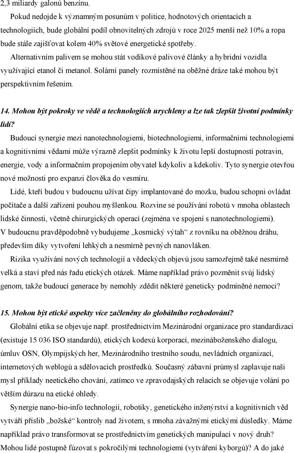 světové energetické spotřeby. Alternativním palivem se mohou stát vodíkové palivové články a hybridní vozidla využívající etanol či metanol.