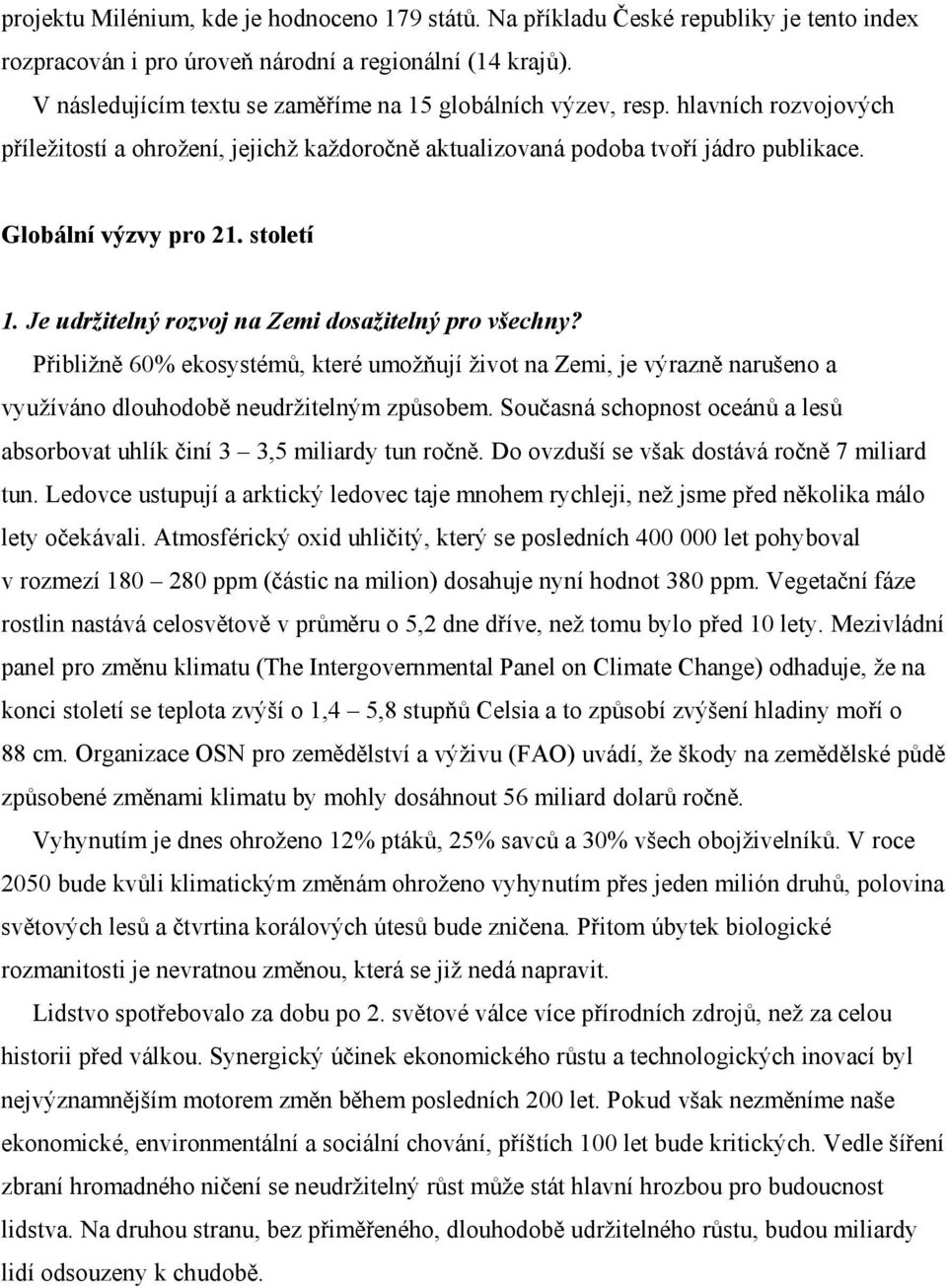 století 1. Je udržitelný rozvoj na Zemi dosažitelný pro všechny? Přibližně 60% ekosystémů, které umožňují život na Zemi, je výrazně narušeno a využíváno dlouhodobě neudržitelným způsobem.