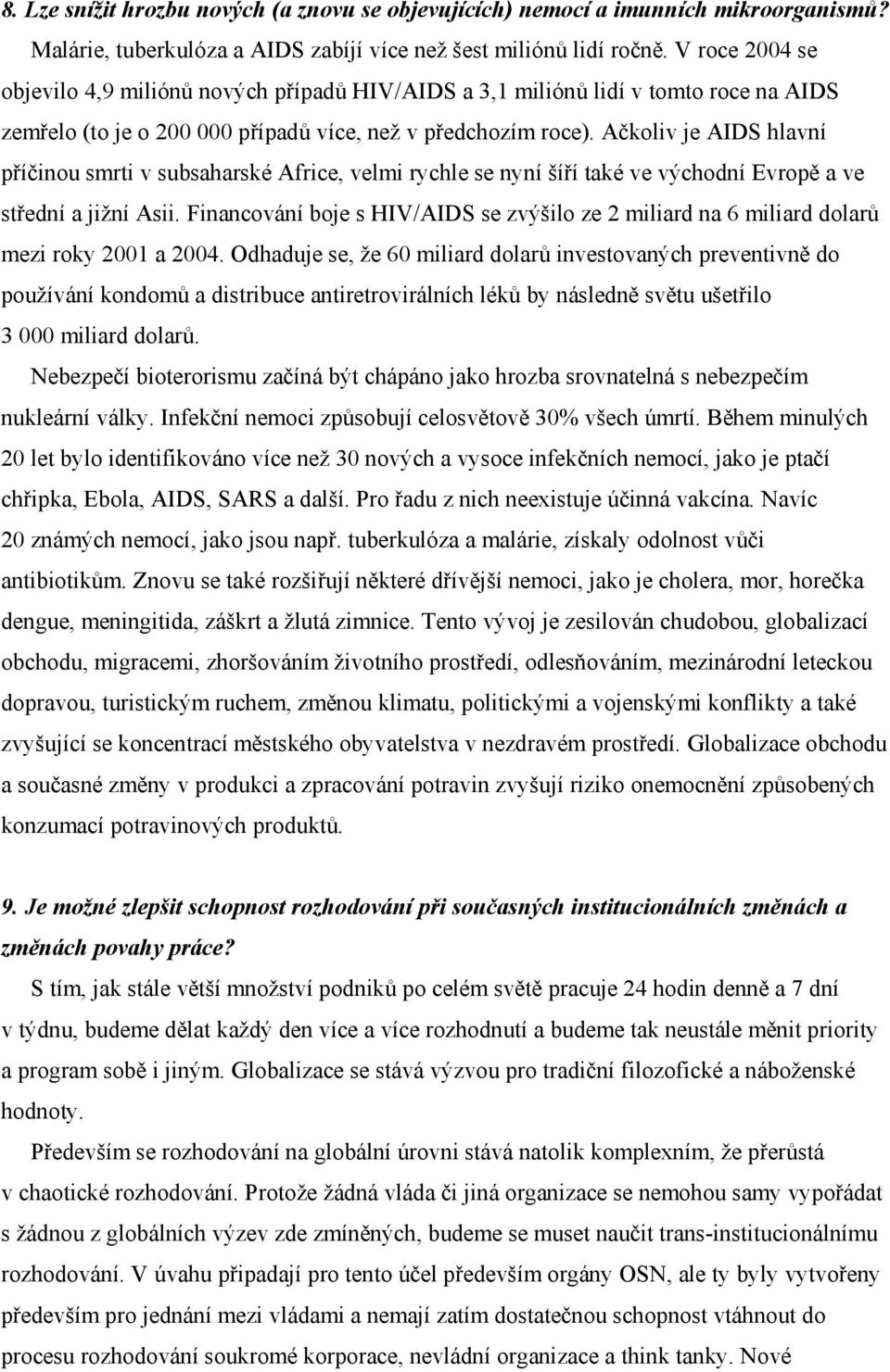 Ačkoliv je AIDS hlavní příčinou smrti v subsaharské Africe, velmi rychle se nyní šíří také ve východní Evropě a ve střední a jižní Asii.