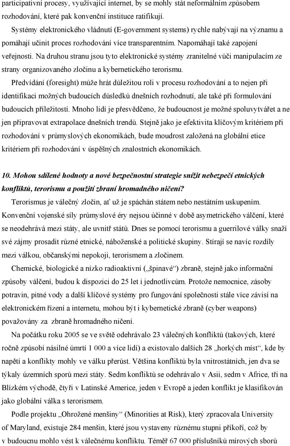 Na druhou stranu jsou tyto elektronické systémy zranitelné vůči manipulacím ze strany organizovaného zločinu a kybernetického terorismu.