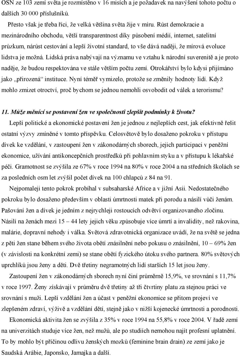 lidstva je možná. Lidská práva nabývají na významu ve vztahu k národní suverenitě a je proto naděje, že budou respektována ve stále větším počtu zemí.