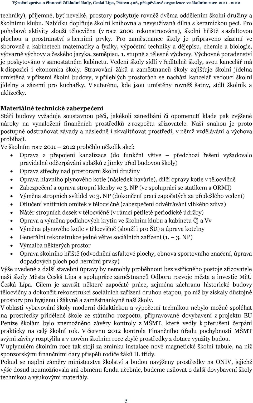 Pro zaměstnance školy je připraveno zázemí ve sborovně a kabinetech matematiky a fyziky, výpočetní techniky a dějepisu, chemie a biologie, výtvarné výchovy a českého jazyka, zeměpisu, 1.