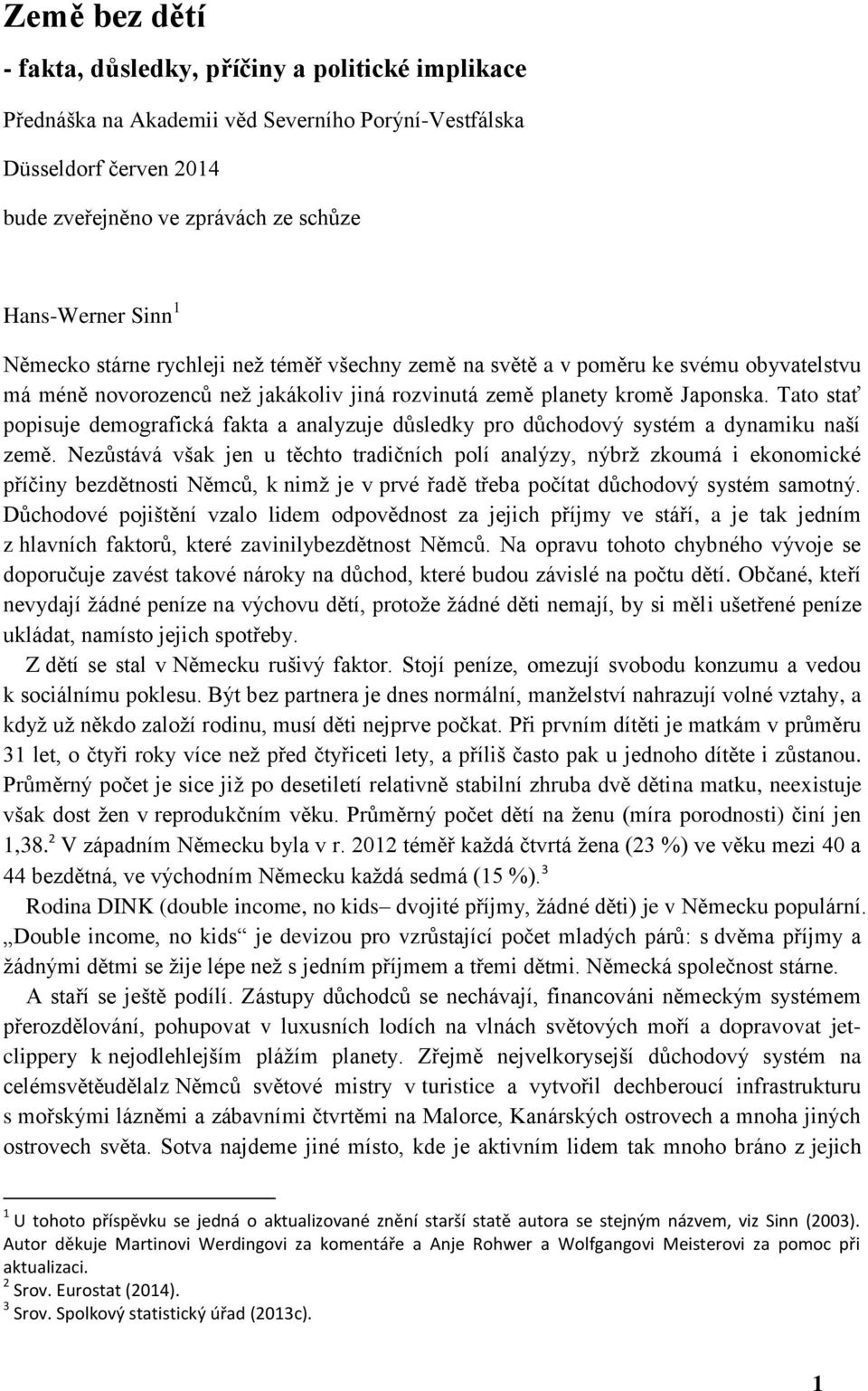 Tato stať popisuje demografická fakta a analyzuje důsledky pro důchodový systém a dynamiku naší země.