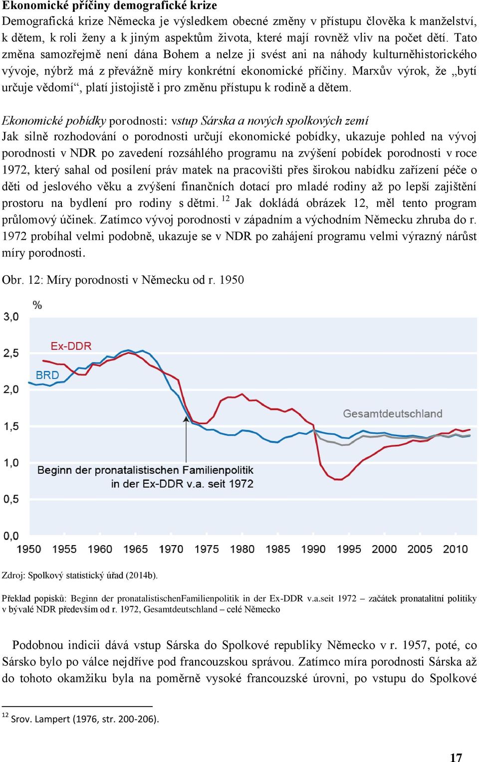 Marxův výrok, že bytí určuje vědomí, platí jistojistě i pro změnu přístupu k rodině a dětem.