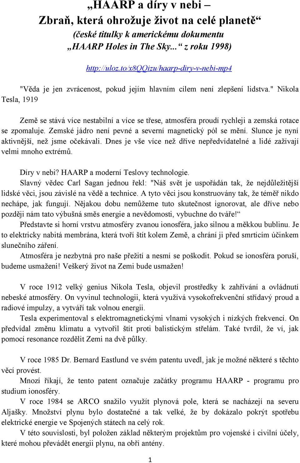 " Nikola Tesla, 1919 Země se stává více nestabilní a více se třese, atmosféra proudí rychleji a zemská rotace se zpomaluje. Zemské jádro není pevné a severní magnetický pól se mění.