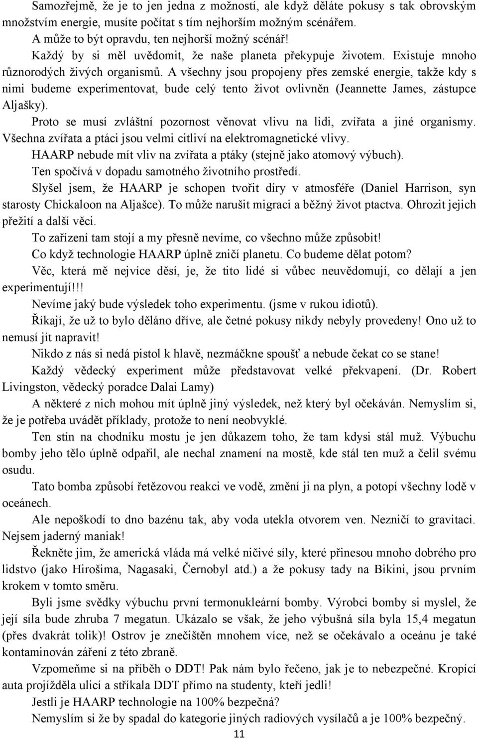 A všechny jsou propojeny přes zemské energie, takže kdy s nimi budeme experimentovat, bude celý tento život ovlivněn (Jeannette James, zástupce Aljašky).