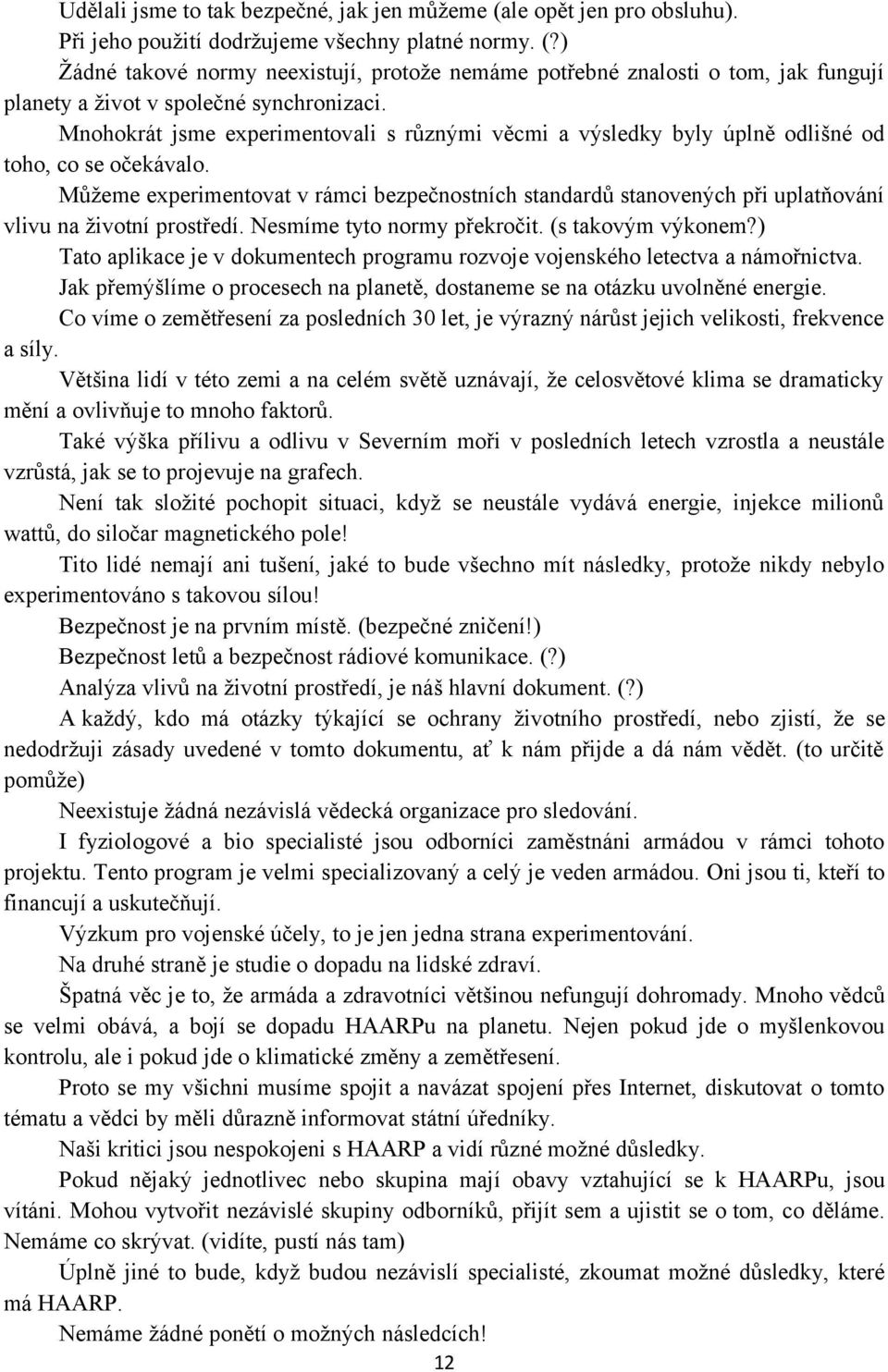 Můžeme experimentovat v rámci bezpečnostních standardů stanovených při uplatňování vlivu na životní prostředí. Nesmíme tyto normy překročit. (s takovým výkonem?