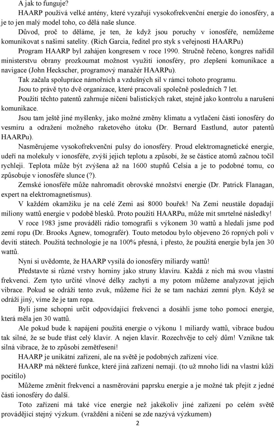 (Rich Garcia, ředitel pro styk s veřejností HAARPu) Program HAARP byl zahájen kongresem v roce 1990.