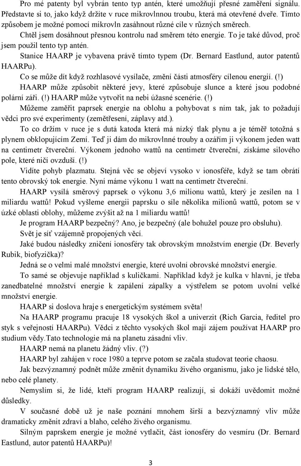 Stanice HAARP je vybavena právě tímto typem (Dr. Bernard Eastlund, autor patentů HAARPu). Co se může dít když rozhlasové vysílače, změní části atmosféry cílenou energií. (!) HAARP může způsobit některé jevy, které způsobuje slunce a které jsou podobné polární záři.