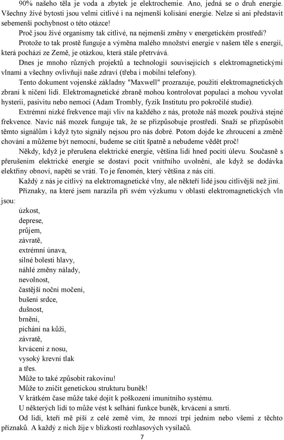 Protože to tak prostě funguje a výměna malého množství energie v našem těle s energií, která pochází ze Země, je otázkou, která stále přetrvává.