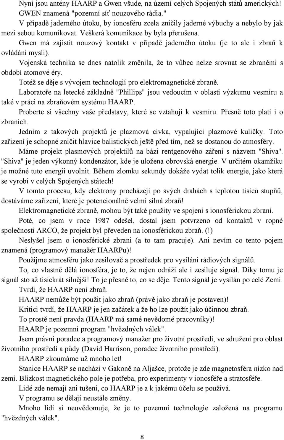 Gwen má zajistit nouzový kontakt v případě jaderného útoku (je to ale i zbraň k ovládáni mysli). Vojenská technika se dnes natolik změnila, že to vůbec nelze srovnat se zbraněmi s období atomové éry.