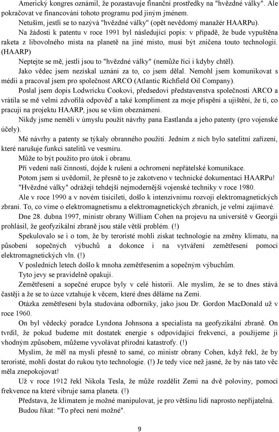 Na žádosti k patentu v roce 1991 byl následující popis: v případě, že bude vypuštěna raketa z libovolného místa na planetě na jiné místo, musí být zničena touto technologií.