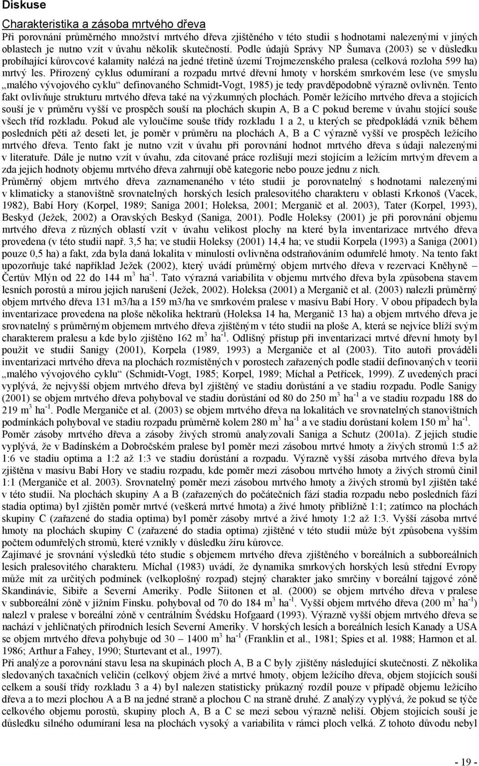 Přirozený cyklus odumíraní a rozpadu mrtvé dřevní hmoty v horském smrkovém lese (ve smyslu malého vývojového cyklu definovaného Schmidt-Vogt, 1985) je tedy pravděpodobně výrazně ovlivněn.