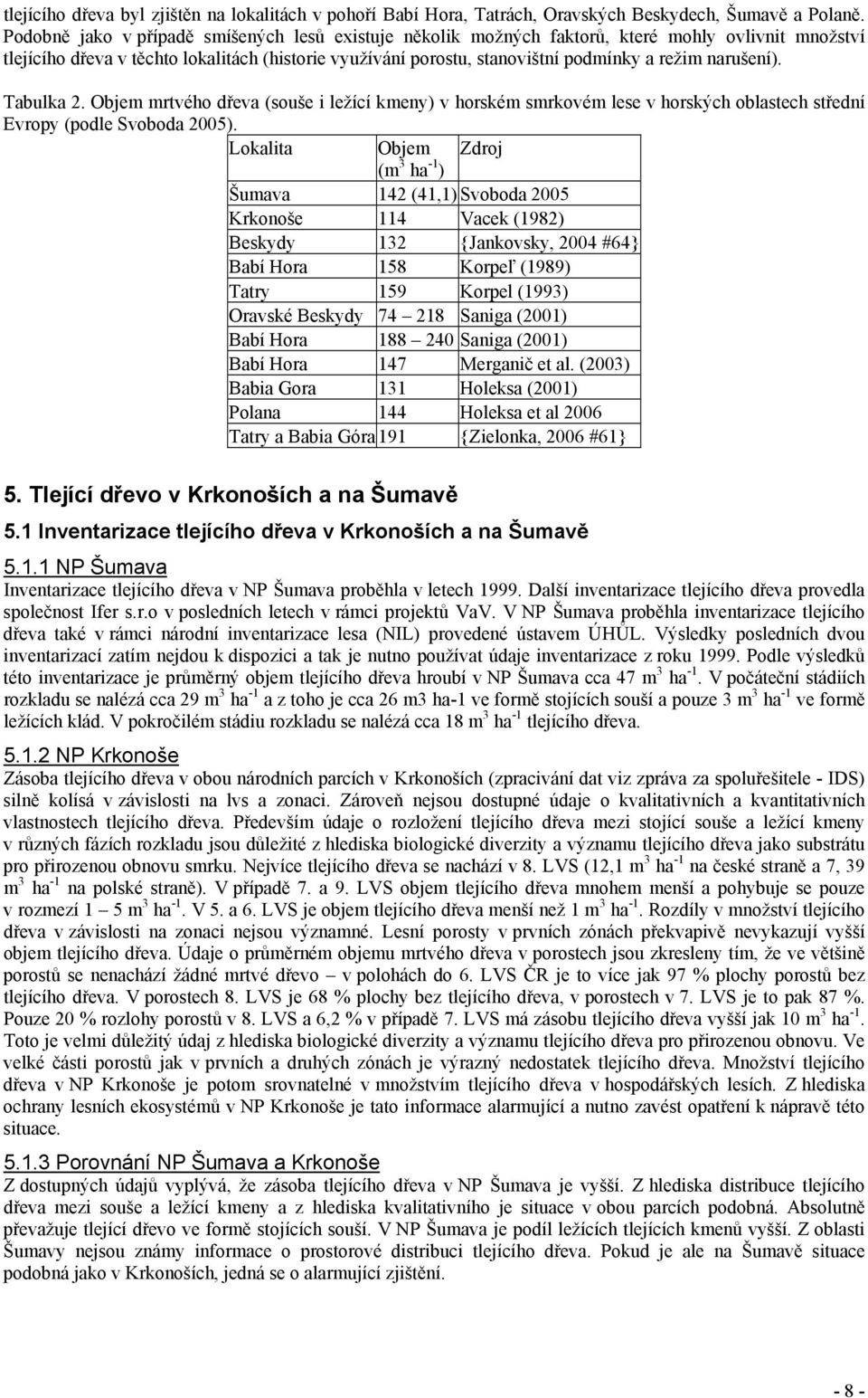 narušení). Tabulka 2. Objem mrtvého dřeva (souše i ležící kmeny) v horském smrkovém lese v horských oblastech střední Evropy (podle Svoboda 2005).