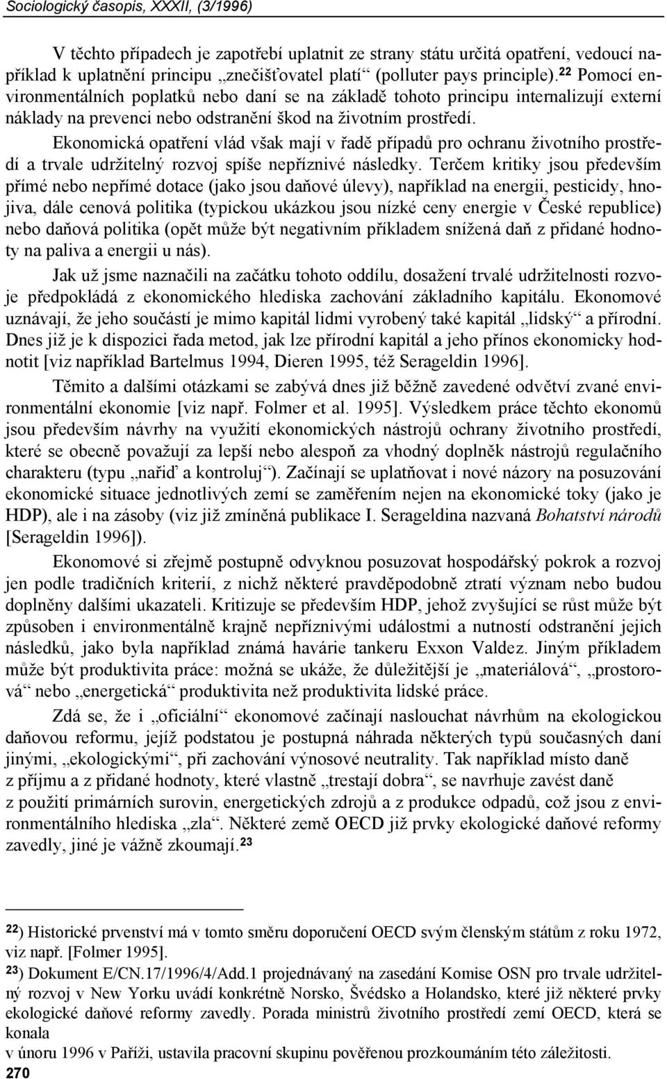 Ekonomická opatření vlád však mají v řadě případů pro ochranu životního prostředí a trvale udržitelný rozvoj spíše nepříznivé následky.