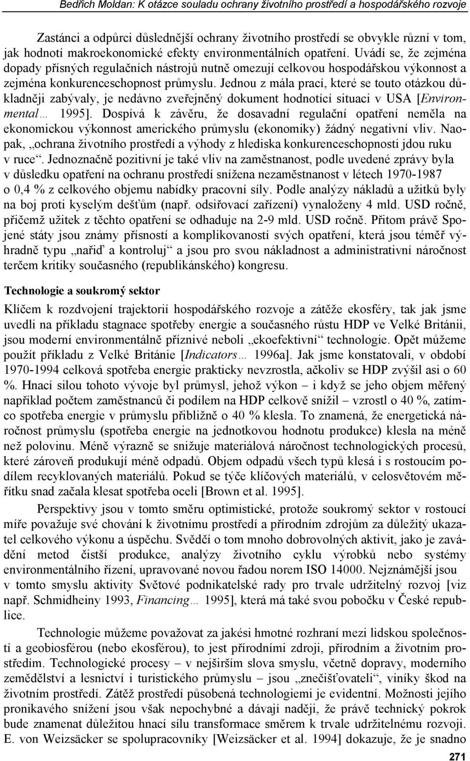 Jednou z mála prací, které se touto otázkou důkladněji zabývaly, je nedávno zveřejněný dokument hodnotící situaci v USA [Environmental 1995].