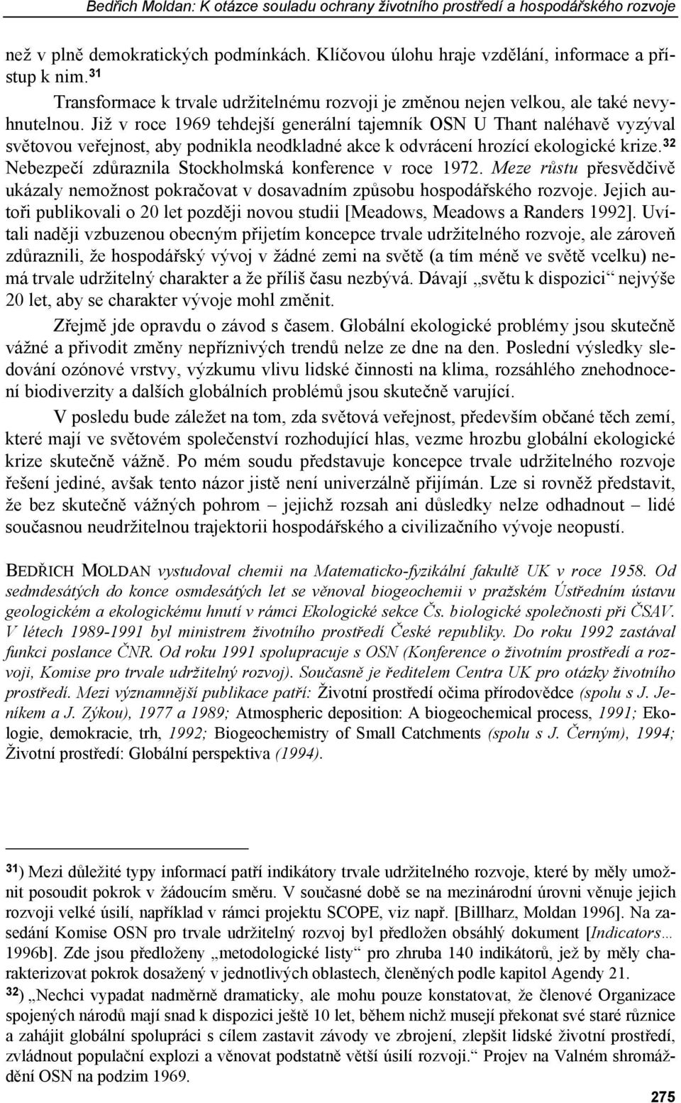 Již v roce 1969 tehdejší generální tajemník OSN U Thant naléhavě vyzýval světovou veřejnost, aby podnikla neodkladné akce k odvrácení hrozící ekologické krize.