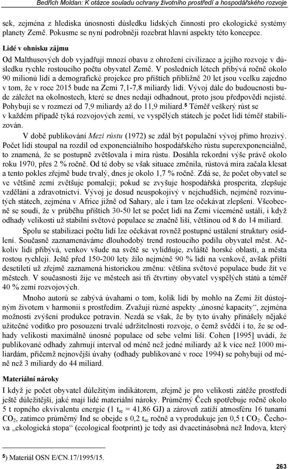 Lidé v ohnisku zájmu Od Malthusových dob vyjadřují mnozí obavu z ohrožení civilizace a jejího rozvoje v důsledku rychle rostoucího počtu obyvatel Země.