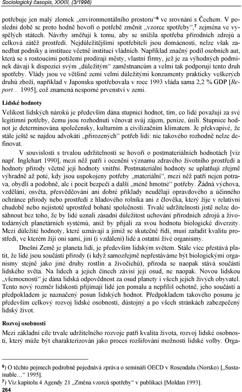 Nejdůležitějšími spotřebiteli jsou domácnosti, nelze však zanedbat podniky a instituce včetně institucí vládních.