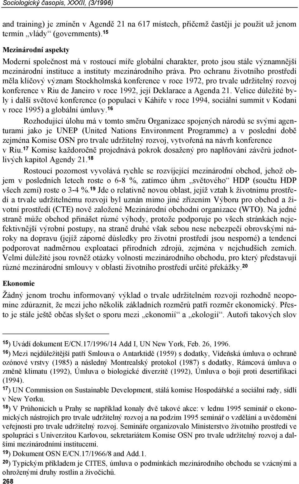 Pro ochranu životního prostředí měla klíčový význam Stockholmská konference v roce 1972, pro trvale udržitelný rozvoj konference v Riu de Janeiro v roce 1992, její Deklarace a Agenda 21.