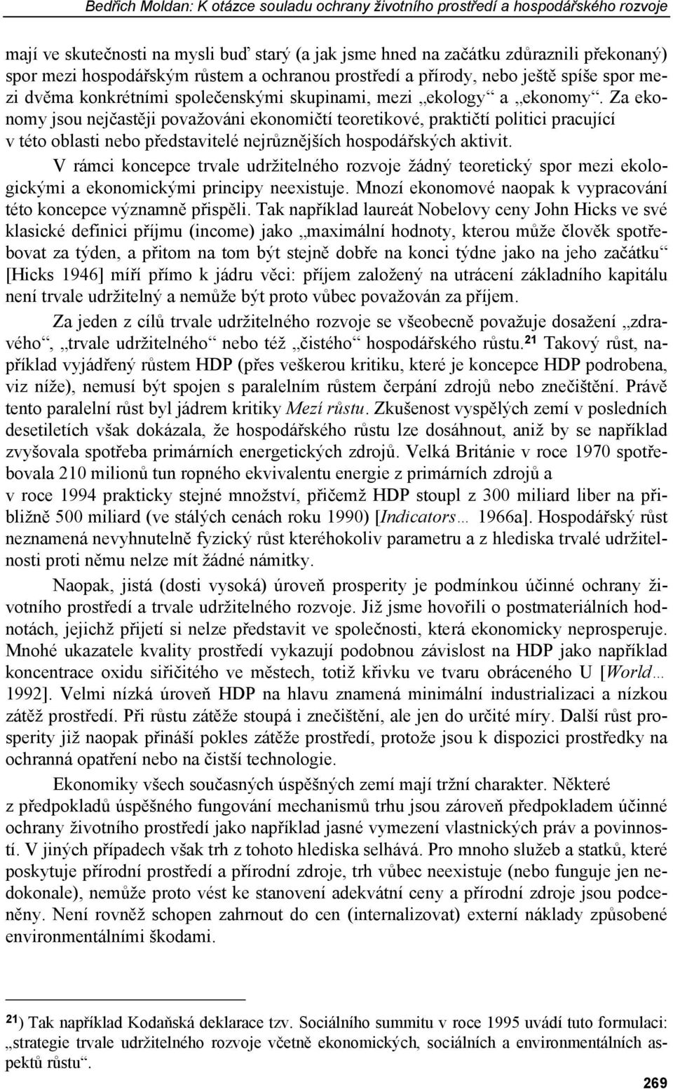 Za ekonomy jsou nejčastěji považováni ekonomičtí teoretikové, praktičtí politici pracující v této oblasti nebo představitelé nejrůznějších hospodářských aktivit.