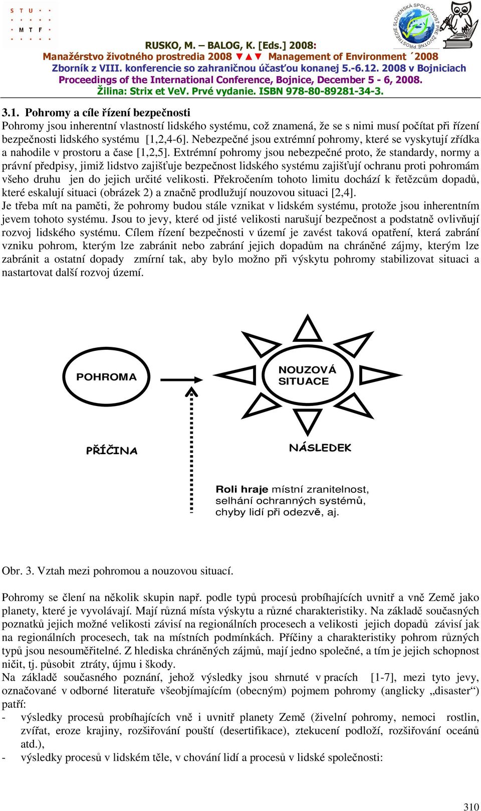 Extrémní pohromy jsou nebezpečné proto, že standardy, normy a právní předpisy, jimiž lidstvo zajišťuje bezpečnost lidského systému zajišťují ochranu proti pohromám všeho druhu jen do jejich určité