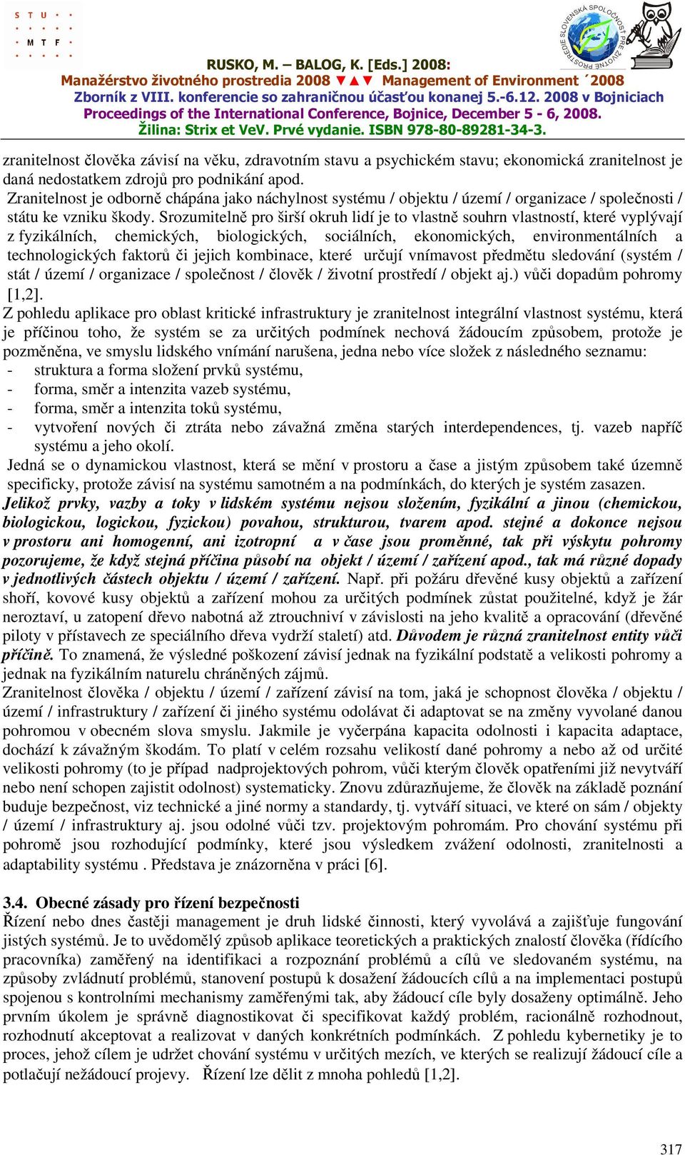 Srozumitelně pro širší okruh lidí je to vlastně souhrn vlastností, které vyplývají z fyzikálních, chemických, biologických, sociálních, ekonomických, environmentálních a technologických faktorů či