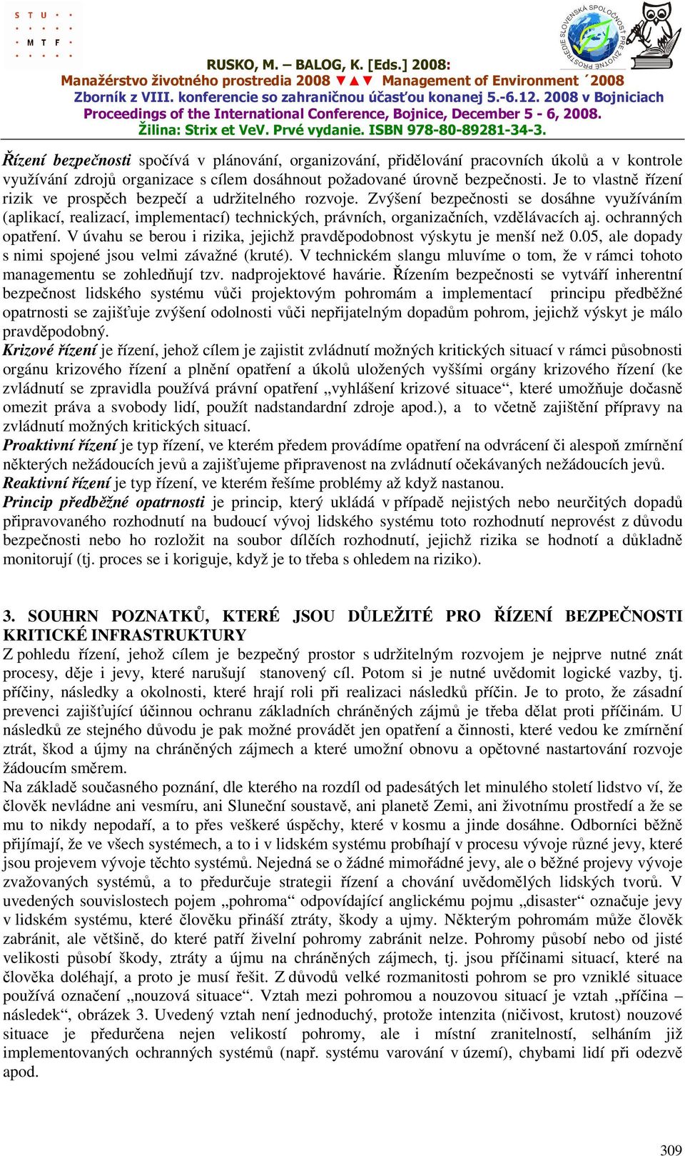 Zvýšení bezpečnosti se dosáhne využíváním (aplikací, realizací, implementací) technických, právních, organizačních, vzdělávacích aj. ochranných opatření.