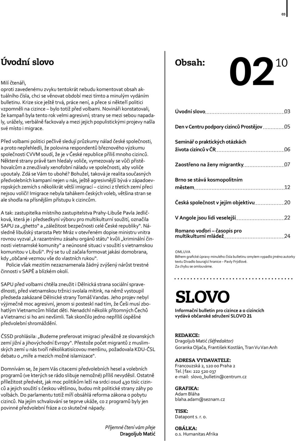 Novináři konstatovali, že kampaň byla tento rok velmi agresivní; strany se mezi sebou napadaly, urážely, verbálně fackovaly a mezi jejich populistickými projevy našla své místo i migrace.