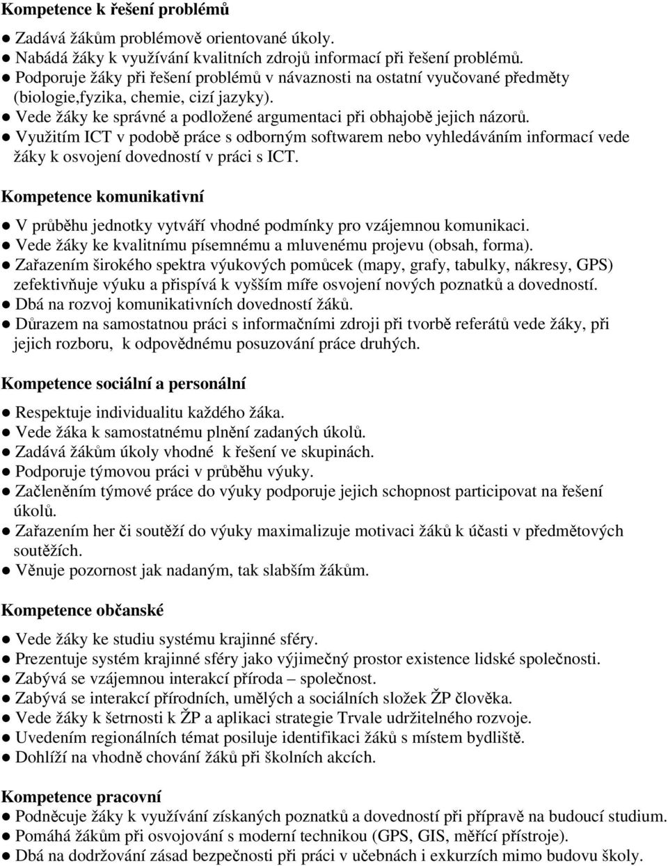 Využitím ICT v podobě práce s odborným softwarem nebo vyhledáváním informací vede žáky k osvojení dovedností v práci s ICT.