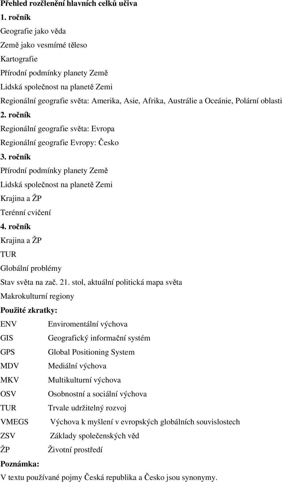 Oceánie, Polární oblasti 2. ročník Regionální geografie světa: Evropa Regionální geografie Evropy: Česko 3.