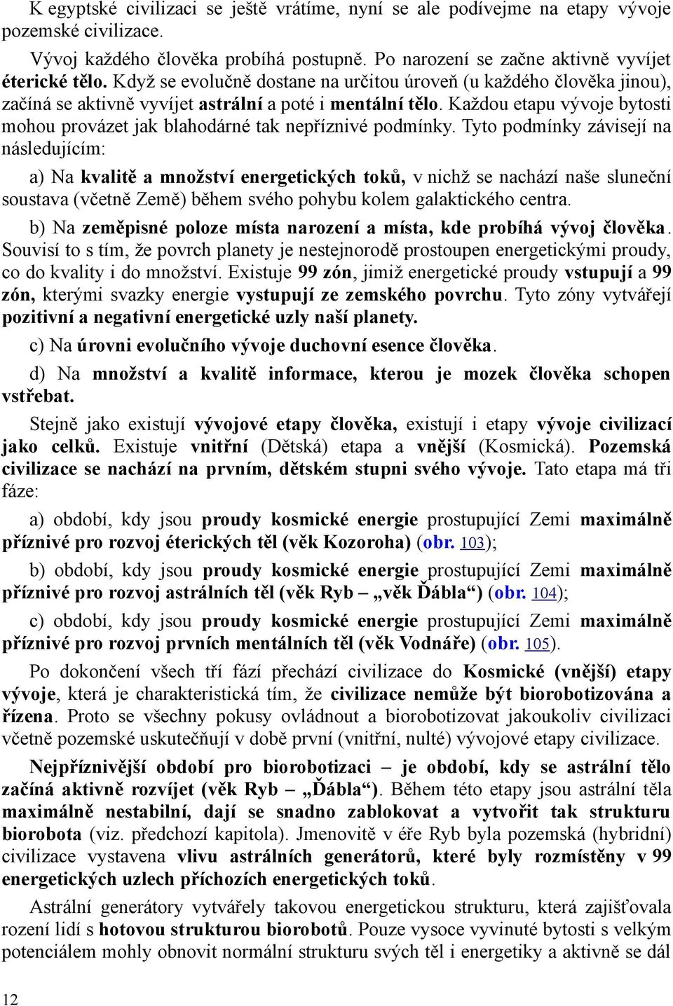 Každou etapu vývoje bytosti mohou provázet jak blahodárné tak nepříznivé podmínky.